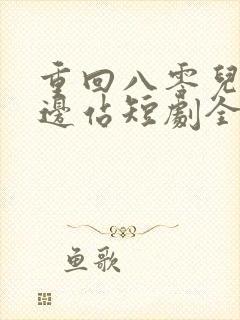 重回八零儿女靠边站短剧全集免费播放