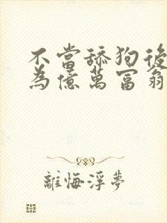 不当舔狗后我成为亿万富翁