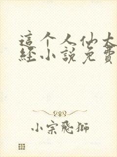 这个人仙太过正经小说免费阅读免费