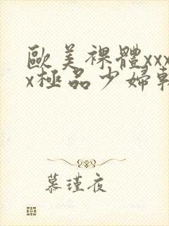 欧美裸体xxxx极品少妇软件