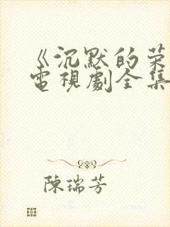 《沉默的荣耀》电视剧全集免费观看