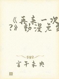 《再来一次好吗?》动漫免费看封面