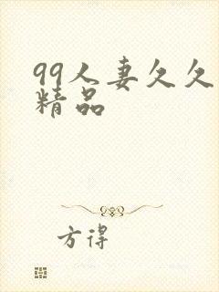 99人妻久久久精品