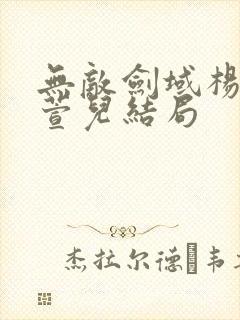 无敌剑域杨叶殷萱儿结局