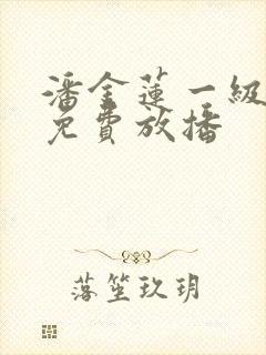 潘金莲一级淫片免费放播