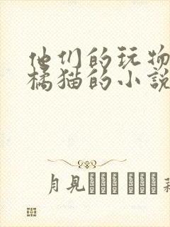他们的玩物by橘猫的小说笔趣