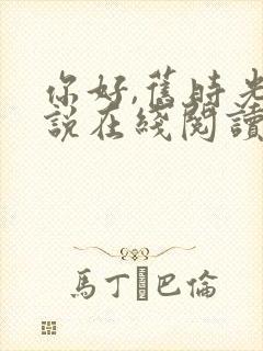 你好,旧时光小说在线阅读