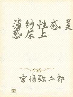 薄纱性感美女诱惑床上