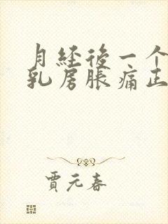 月经后一个星期乳房胀痛正常吗