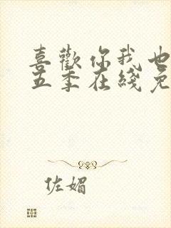 喜欢你我也是第五季在线免费观看