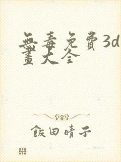 无毒免费3d漫画大全