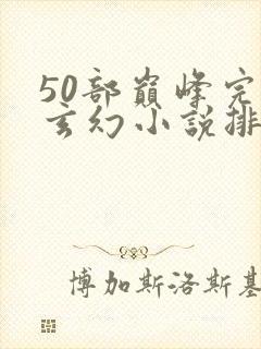 50部巅峰完结玄幻小说排行榜