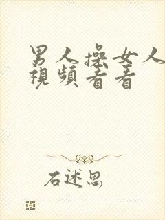 男人操女人逼的视频看看