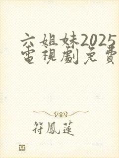 六姐妹2025电视剧免费观看全集