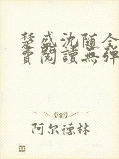 楚盛沈随全文免费阅读无弹窗