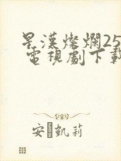 星汉灿烂25集 电视剧下载