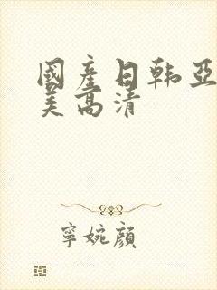 国产日韩亚洲欧美高清