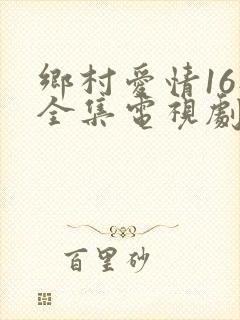 乡村爱情16部全集电视剧免费看