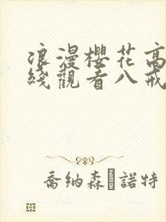 浪漫樱花高清在线观看八戒八戒