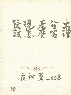 发现老公出轨我该怎么处理