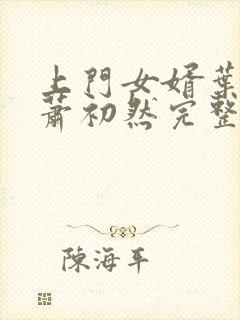 上门女婿叶辰与萧初然完整版