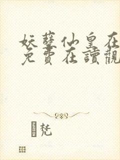 妖孽仙皇在都市免费在读观看