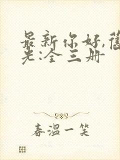 最新你好,旧时光:全三册