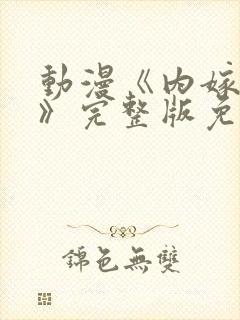 动漫《内嫁柳家》完整版免费观看