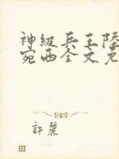 神级兵王陆轩宁宛西全文免费阅读