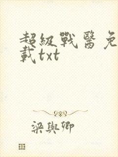 超级战医免费下载txt