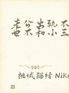 老公出轨不离婚也不和小三断怎么办