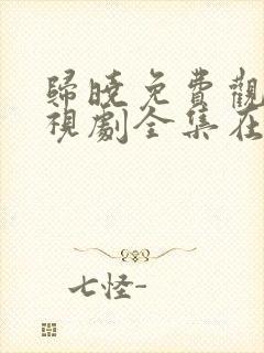 归晓免费观看电视剧全集在线播放