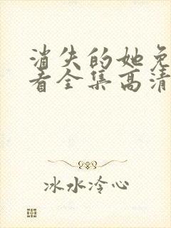 消失的她免费观看全集高清在线