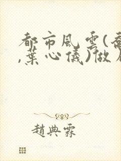 都市风云(乔梁,叶心仪)做局,沉浮