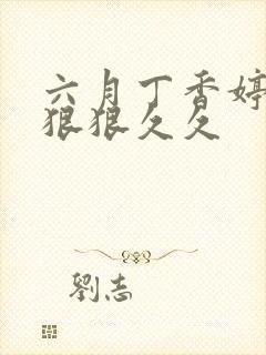 六月丁香婷婷色狠狠久久