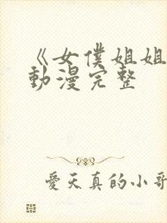 《女仆姐姐2》动漫完整