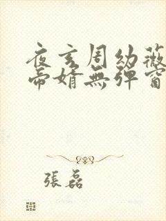 夜玄周幼薇万古帝婿无弹窗全文免费阅读