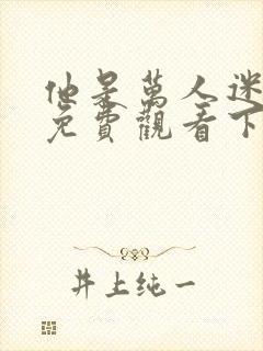 他是万人迷漫画免费观看下拉式漫画