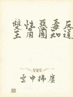 双性恶毒反派被主角团知道了