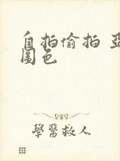 自拍偷拍 亚洲图色