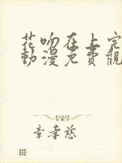 花吻在上完整版动漫免费观看全集封面