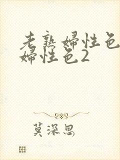 老熟妇性色老熟妇性色2