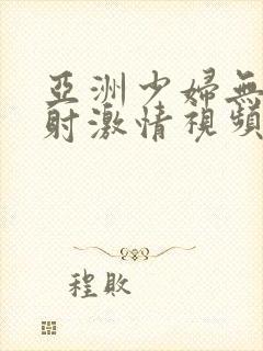 亚洲少妇无套内射激情视频