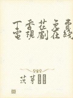 丁香花免费高清电视剧在线看,影视大