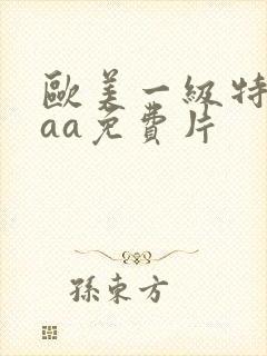 欧美一级特黄aaa免费片