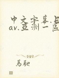 中文字幕.日韩av.亚洲一区