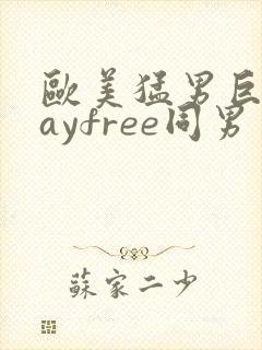 欧美猛男巨大gayfree同男