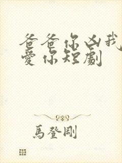 爸爸你凶我我也爱你短剧