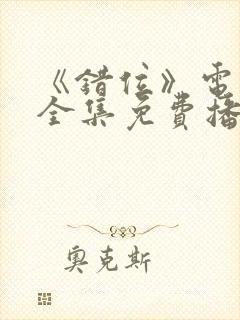 《错位》电视剧全集免费播放高清