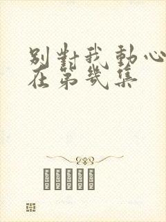 别对我动心吻戏在第几集